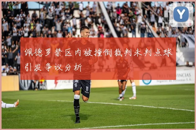 佩德罗禁区内被撞倒裁判未判点球引发争议分析